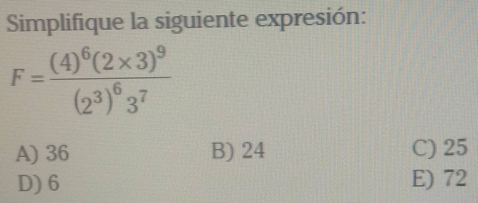 Simplifique la siguiente expresión:
A) 36 B) 24 C) 25
D) 6
E) 72