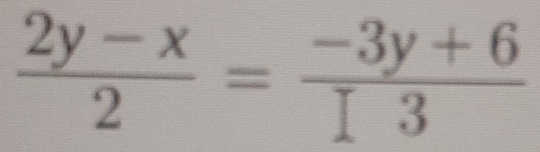  (2y-x)/2 = (-3y+6)/13 