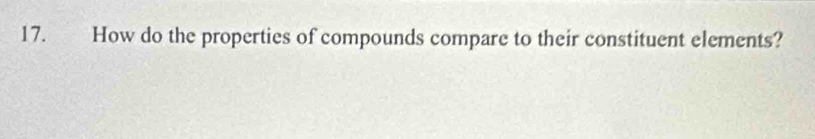 How do the properties of compounds compare to their constituent elements?