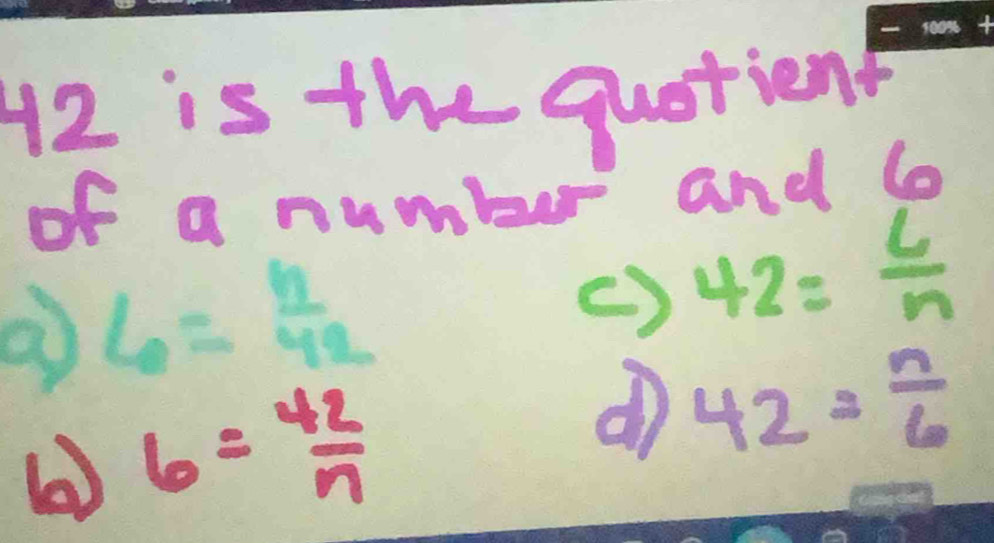 is the quotion
of a number and l
6=frac 0= n/42 
() 42= 6/n 
6= 42/n 
d 42= n/6 