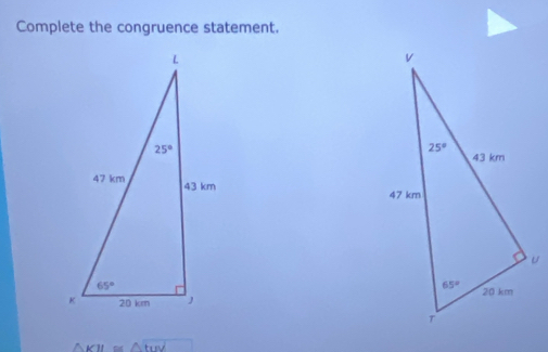 Complete the congruence statement.

△ KII≌ △ tIV