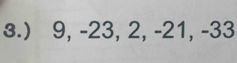 3.) 9, -23, 2, -21, -33