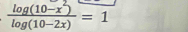  (log (10-x^2))/log (10-2x) =1