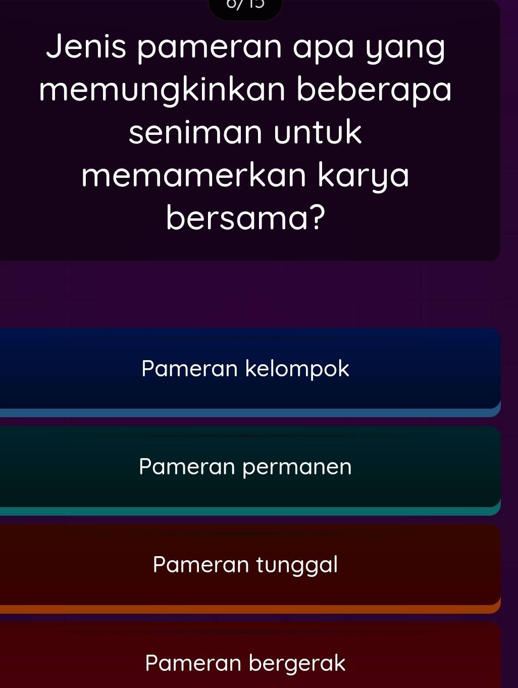 of
Jenis pameran apa yang
memungkinkan beberapa
seniman untuk
memamerkan karya
bersama?
Pameran kelompok
Pameran permanen
Pameran tunggal
Pameran bergerak