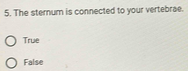 The sternum is connected to your vertebrae.
True
False