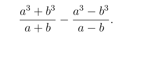  (a^3+b^3)/a+b - (a^3-b^3)/a-b .