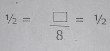 1/_2= □ /8 =1/_2