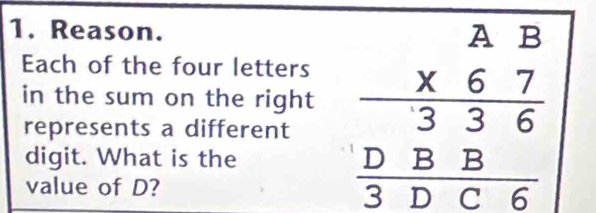 Reason. 
Each of the four letters 
in the sum on the right beginarrayr AB * 67 hline 373 hline 3DC6endarray
represents a different 
digit. What is the 
value of D?