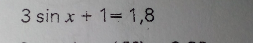 3 sin  x+1=1,8