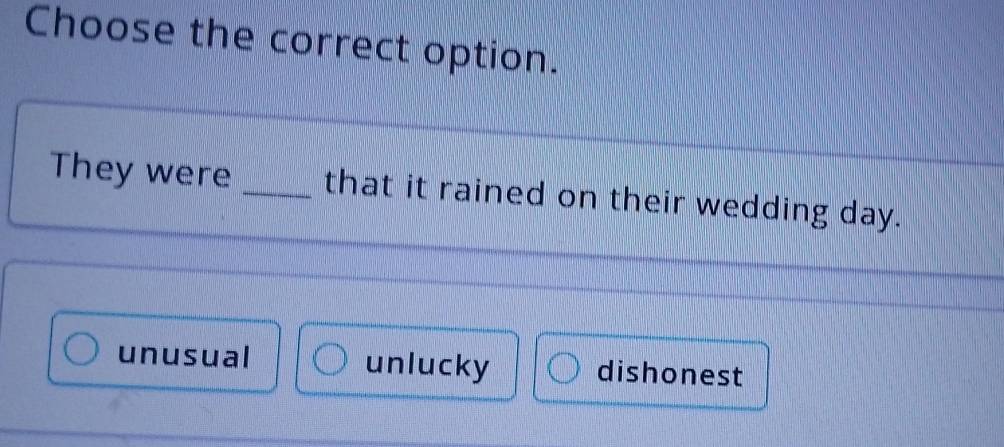 Choose the correct option.
They were _that it rained on their wedding day.
unusual unlucky dishonest