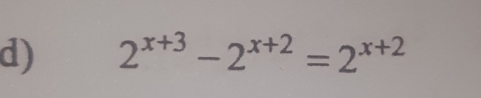 2^(x+3)-2^(x+2)=2^(x+2)