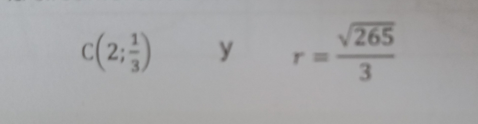 C(2; 1/3 )
y r= sqrt(265)/3 