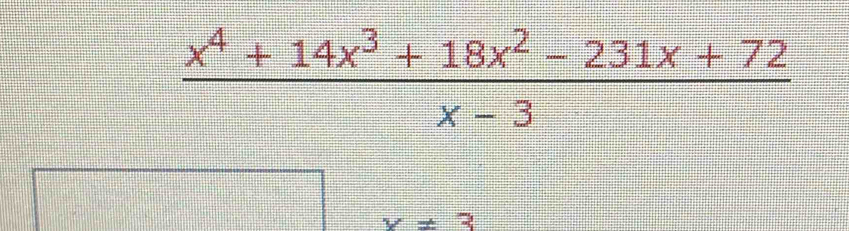  (x^4+14x^3+18x^2-231x+72)/x-3 
x!= 3