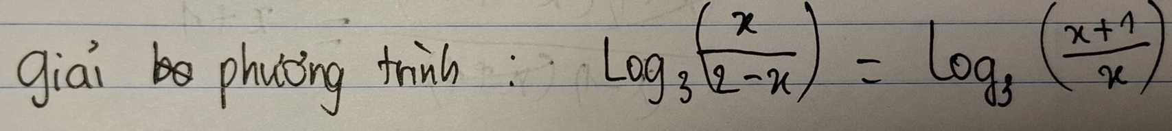 giai phating thinh:
log _3( x/2-x )=log _3( (x+1)/x )