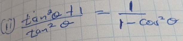 (1  (tan^2θ +1)/tan^2θ  = 1/1-cos^2θ  