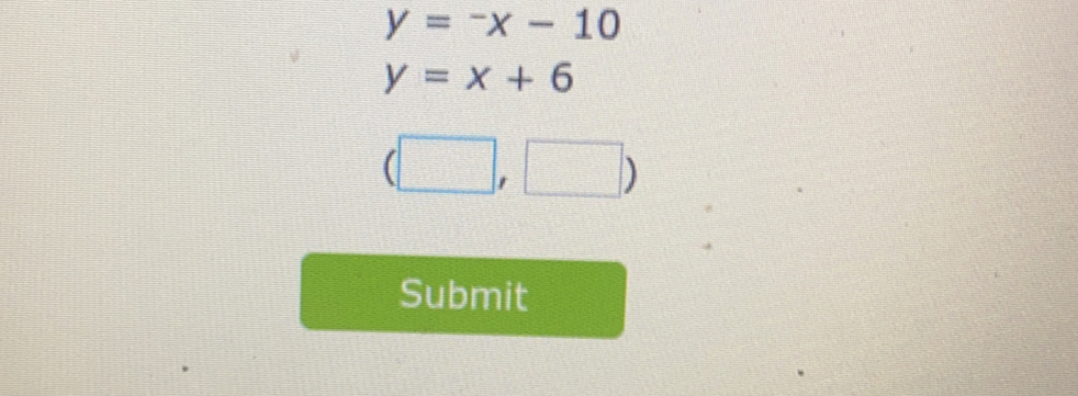 y=-x-10
y=x+6
( , )
Submit