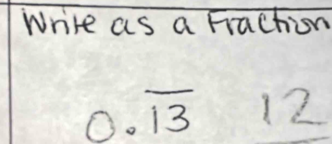 Write as a Frachion
0.overline 13
12