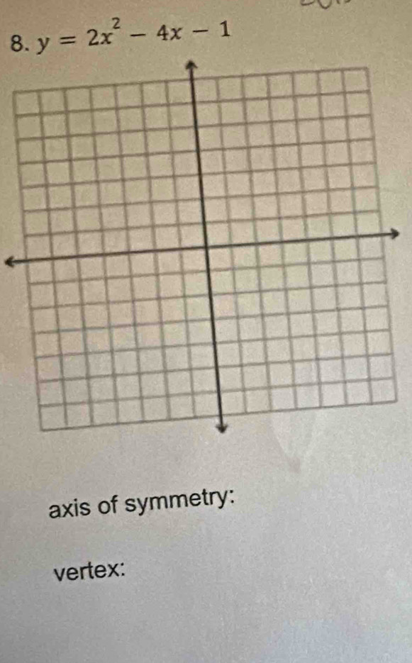 y=2x^2-4x-1
axis of symmetry: 
vertex: