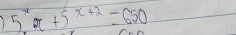 5^x· x+5^(x+2)=650