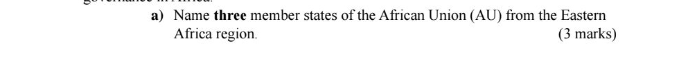 Name three member states of the African Union (AU) from the Eastern 
Africa region. (3 marks)