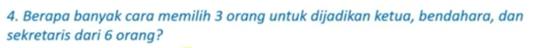 Berapa banyak cara memilih 3 orang untuk dijadikan ketua, bendahara, dan 
sekretaris dari 6 orang?