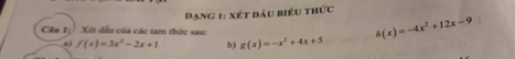 đạng 1: xét dầu biểu thức
Câu 1:/ Xét đấu của các tam thức sau:
a) f(x)=3x^2-2x+1 b) g(x)=-x^2+4x+5 h(x)=-4x^2+12x-9