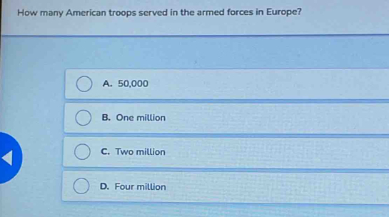 How many American troops served in the armed forces in Europe?
A. 50,000
B. One million
1
C. Two million
D. Four million