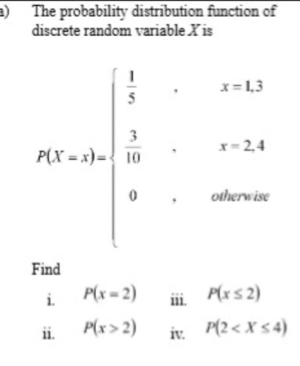 The probability distribution function of
discrete random variable X is
Find
i. beginarrayr P(x=2)ini.P(x≤ 2) P(x>2)in.P(2
ii.