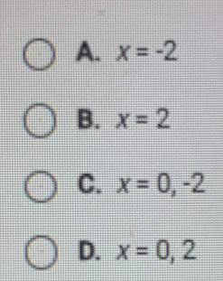 A. x=-2
B. x=2
C. x=0,-2
D. x=0,2