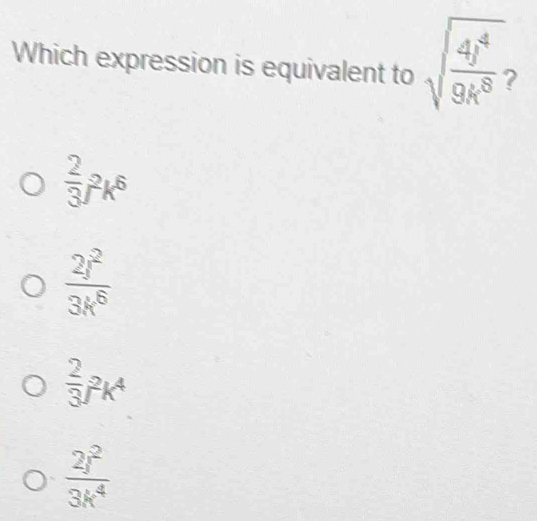 Which expression is equivalent to sqrt(frac 4j^4)9k^8
 2/3 fk^6
 2j^2/3k^8 
 2/3 f^2k^4
 2j^2/3k^4 