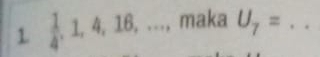 1  1/4 . 1. 4 , 16, .. maka U_7= _