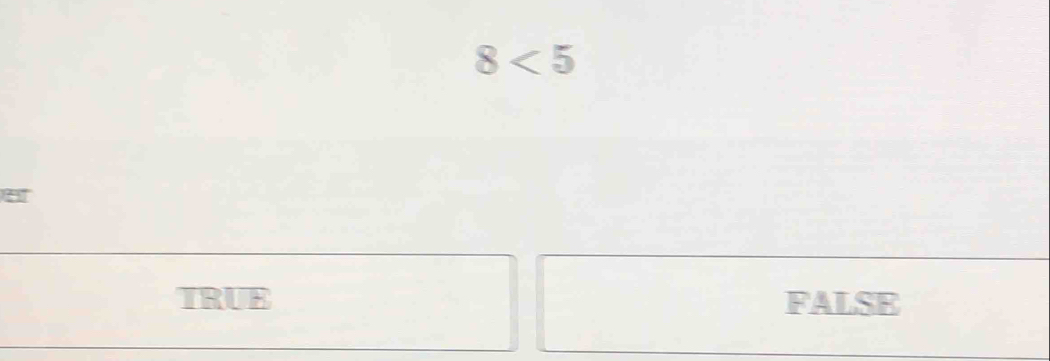 8<5</tex> 
a
TRUE FALSE