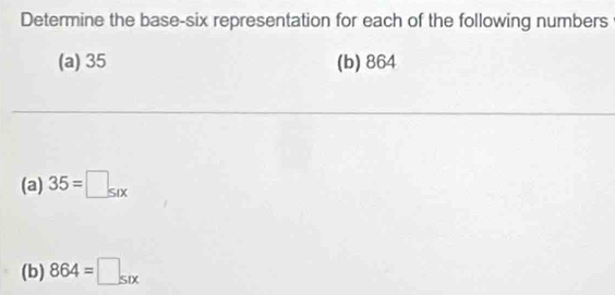 Determine the base-six representation for each of the following numbers 
(a) 35 (b) 864
(a) 35=□ _six
(b) 864=□ _six