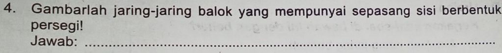 Gambarlah jaring-jaring balok yang mempunyai sepasang sisi berbentuk 
persegi! 
Jawab:_