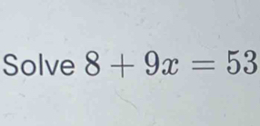 Solve 8+9x=53