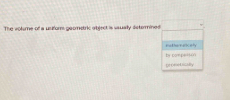 The volume of a uniform geometric object is usually determined
misthomalicelly
by competison
ge cmetsically