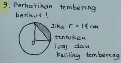 Perhatikan tembering 
berikut! 
ika r=14cm
tentokan 
lvas dan 
keliling tembereng