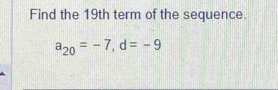 Find the 19th term of the sequence.
a_20=-7, d=-9