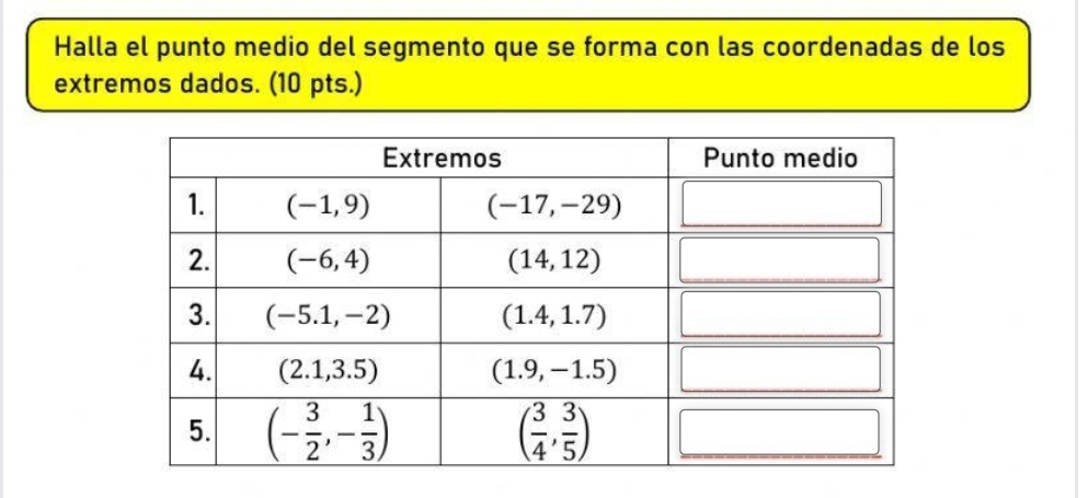 Halla el punto medio del segmento que se forma con las coordenadas de los
extremos dados. (10 pts.)