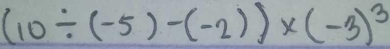 (10/ (-5)-(-2))* (-3)^3