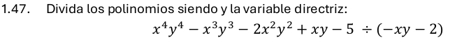 Divida los polinomios siendo y la variable directriz:
x^4y^4-x^3y^3-2x^2y^2+xy-5/ (-xy-2)