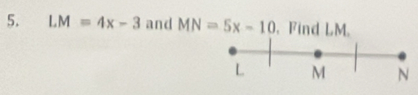 LM=4x-3 and MN=5x-10 , Find LM.