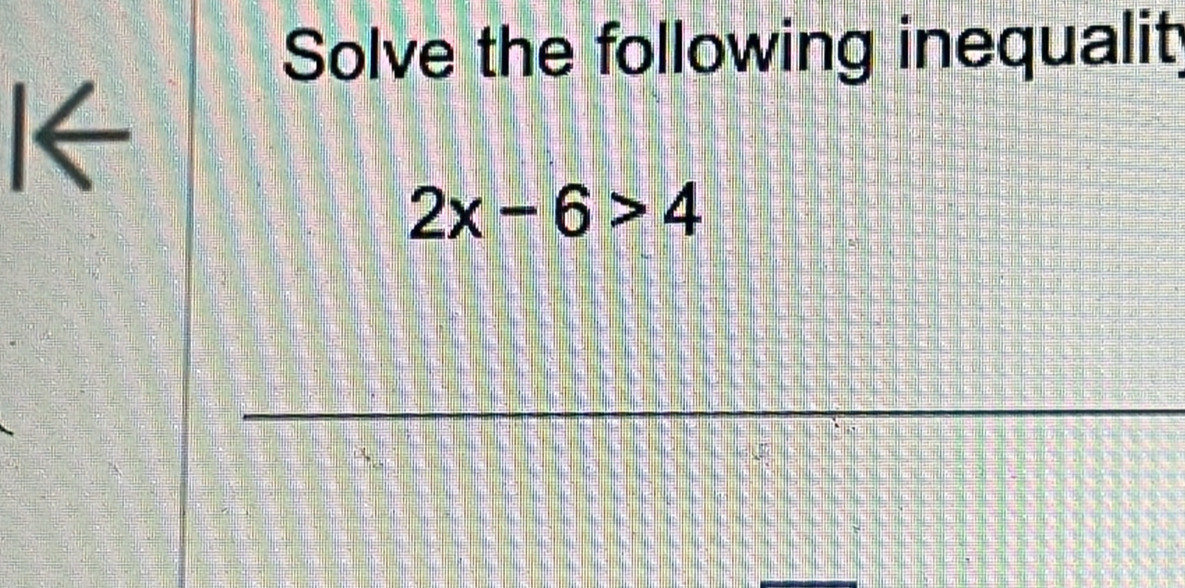 Solve the following inequalit; 
I←
2x-6>4