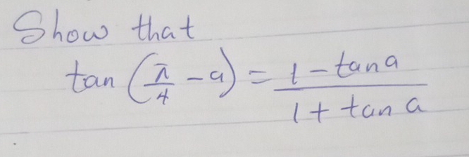 Solved: Show that tan ( π /4 -a)= (1-tan a)/1+tan a [Math]