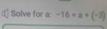 € Solve for a : -16=a+(-3)