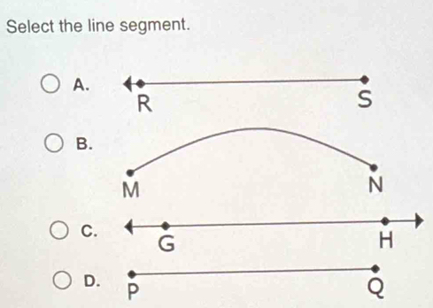 Select the line segment.
A.
R
S
B.
M
N
C.
G
H
D. P Q