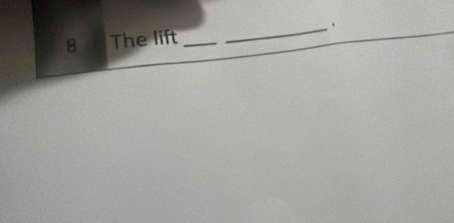 The lift __.