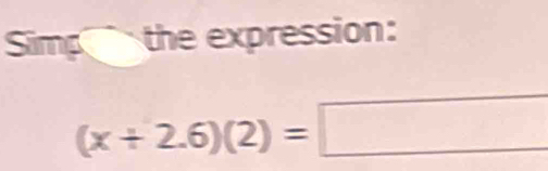 Simp the expression:
(x+2.6)(2)=□