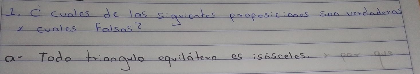 cuales de las siquientes proposiciones son verdoderas
y cuales falsos?
a- Todo friangulo equilatern es isasceles. por gue