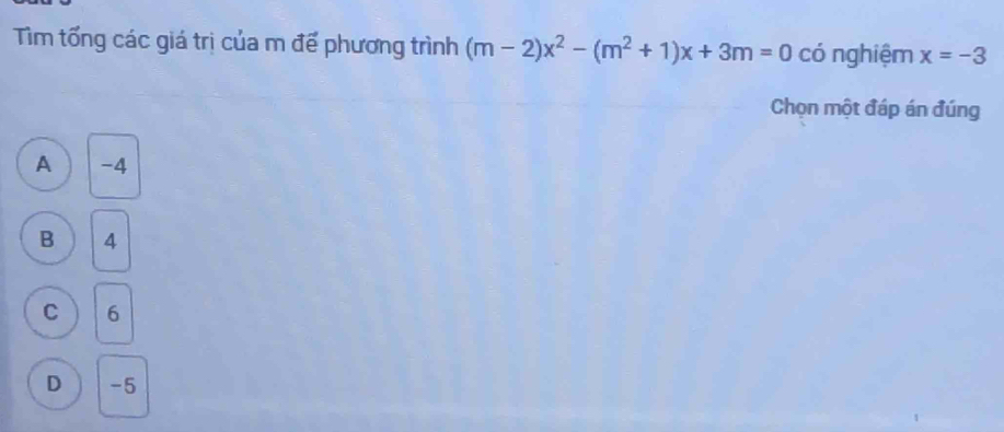 Tìm tổng các giá trị của m để phương trình (m-2)x^2-(m^2+1)x+3m=0 có nghiệm x=-3
Chọn một đáp án đúng
A  -4
B 4
C 6
D -5